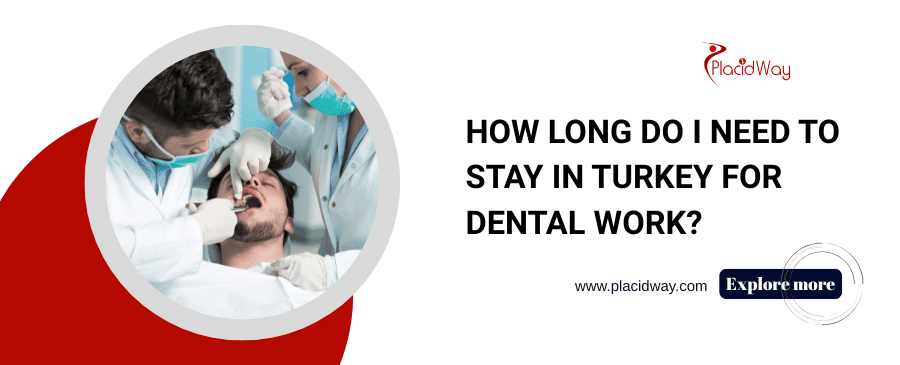 How long do I need to stay in Turkey for dental work 